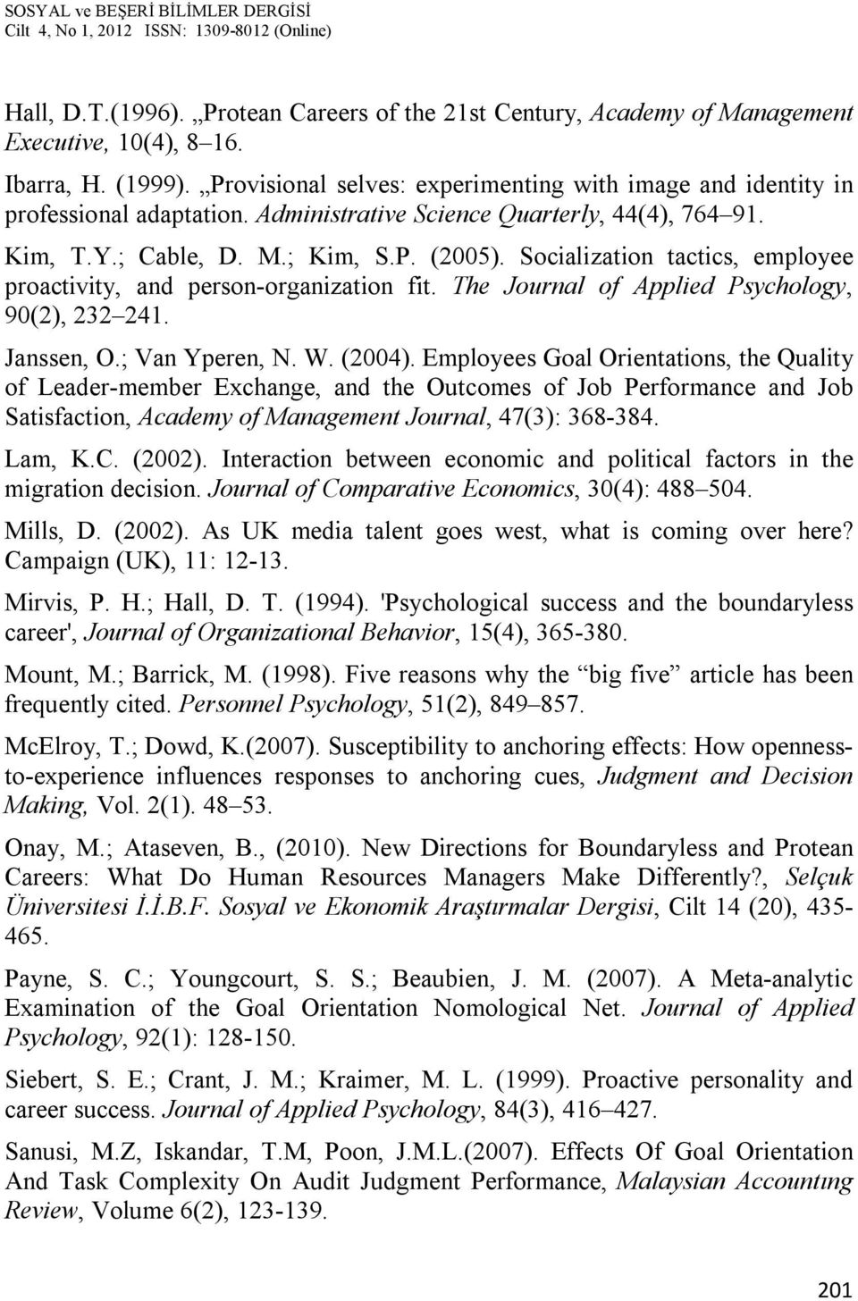 Socialization tactics, employee proactivity, and person-organization fit. The Journal of Applied Psychology, 90(2), 232 241. Janssen, O.; Van Yperen, N. W. (2004).