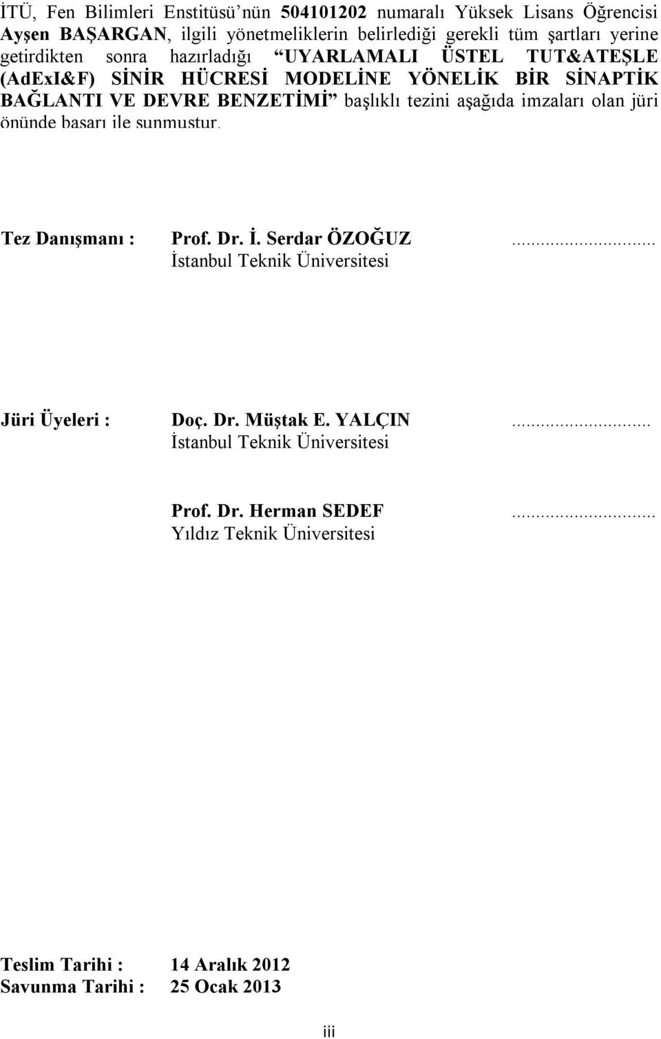 aşağıda imzaları olan jüri önünde başarı ile sunmuştur. Tez Danışmanı : Prof. Dr. İ. Serdar ÖZOĞUZ... İstanbul Teknik Üniversitesi Jüri Üyeleri : Doç. Dr. Müştak E.