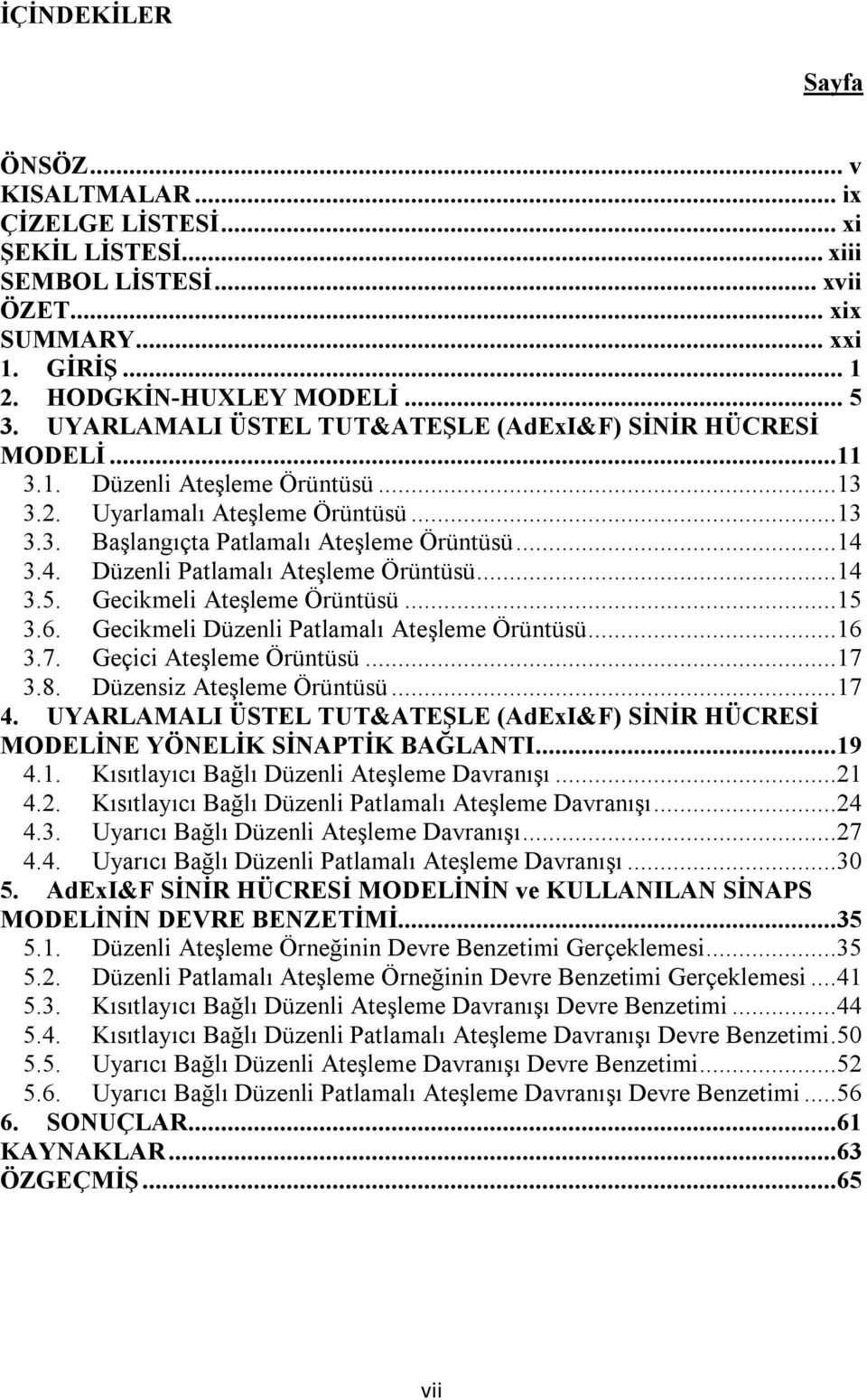 3.4. Düzenli Patlamalı Ateşleme Örüntüsü...14 3.5. Gecikmeli Ateşleme Örüntüsü...15 3.6. Gecikmeli Düzenli Patlamalı Ateşleme Örüntüsü...16 3.7. Geçici Ateşleme Örüntüsü...17 3.8.