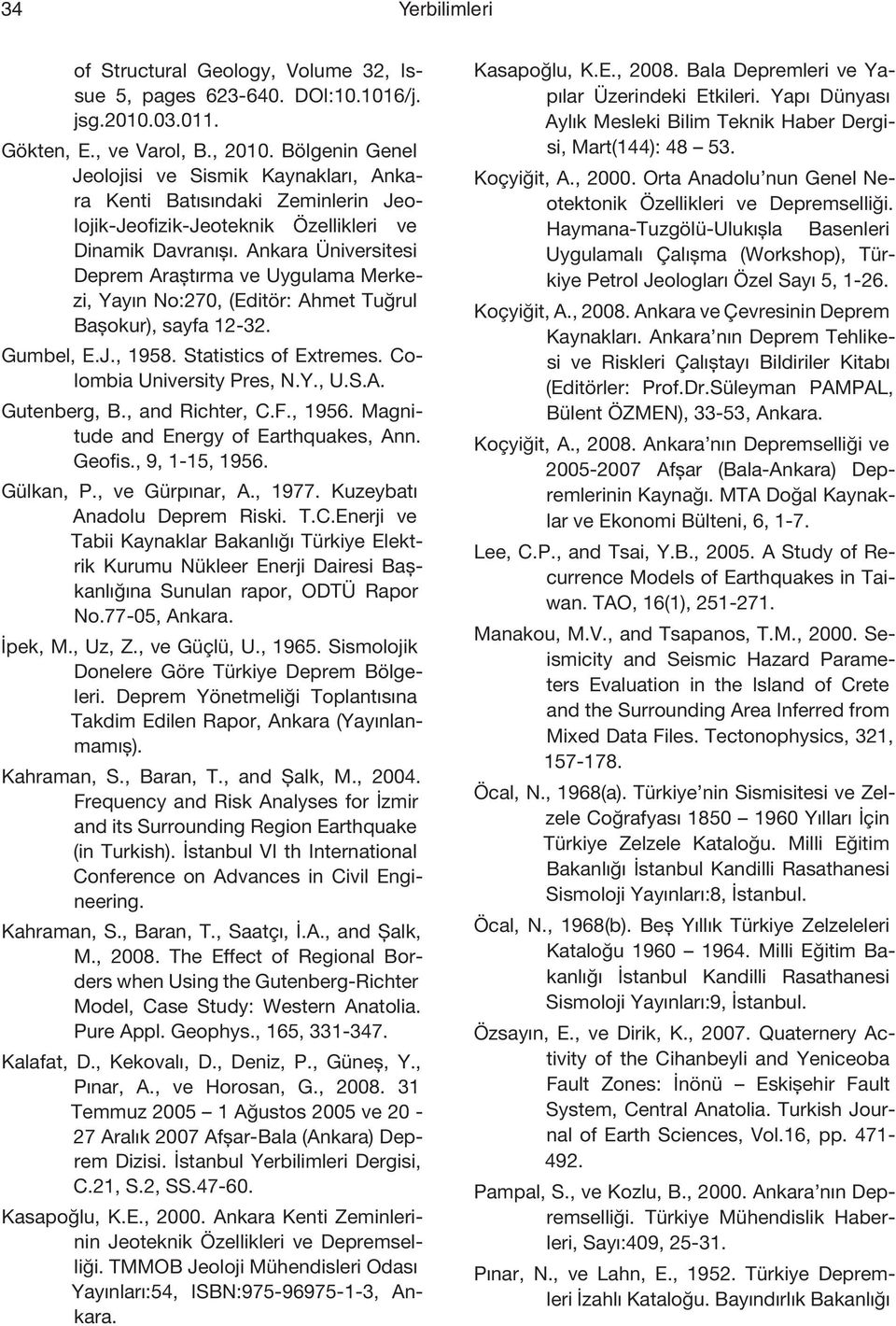 Ankara Üniversitesi Deprem Araştırma ve Uygulama Merkezi, Yayın No:270, (Editör: Ahmet Tuğrul Başokur), sayfa 12-32. Gumbel, E.J., 1958. Statistics of Extremes. Colombia University Pres, N.Y., U.S.A. Gutenberg, B.