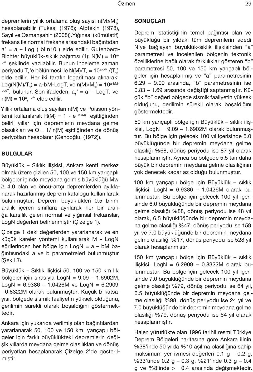 Bunun inceleme zaman periyodu T 1 e bölünmesi ile N(M)/T 1 = 10 a-bm /(T 1 ) elde edilir. Her iki tarafın logaritması alınarak; Log(N(M)/T 1 ) = a-bm-logt 1 ve n(m>m 1 ) = 10 a-bm- LogT 1 bulunur.