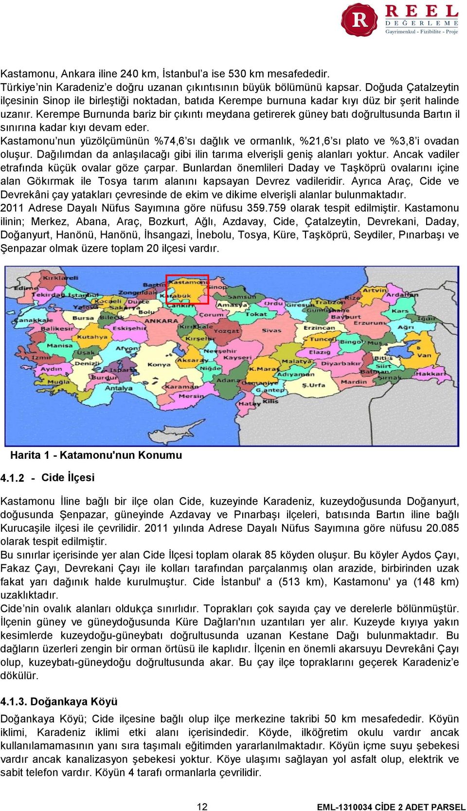 Kerempe Burnunda bariz bir çıkıntı meydana getirerek güney batı doğrultusunda Bartın il sınırına kadar kıyı devam eder.