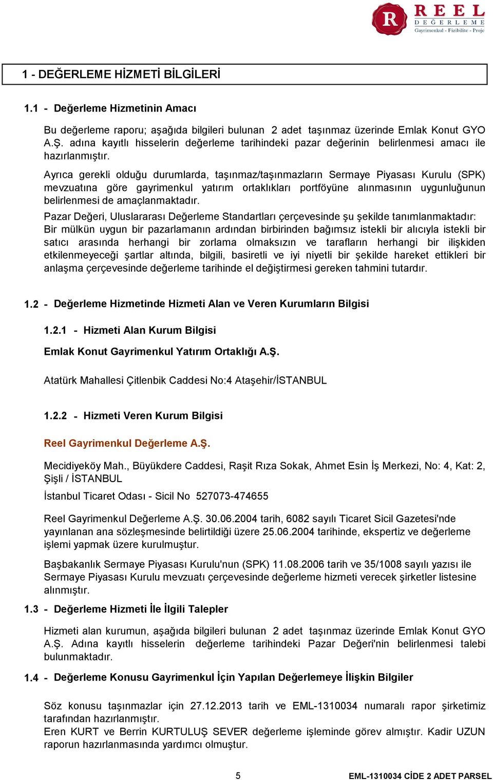 Ayrıca gerekli olduğu durumlarda, taşınmaz/taşınmazların Sermaye Piyasası Kurulu (SPK) mevzuatına göre gayrimenkul yatırım ortaklıkları portföyüne alınmasının uygunluğunun belirlenmesi de