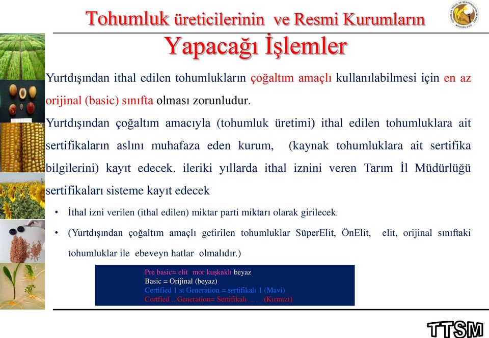 ileriki yıllarda ithal iznini veren Tarım İl Müdürlüğü sertifikaları sisteme kayıt edecek İthal izni verilen (ithal edilen) miktar parti miktarı olarak girilecek.