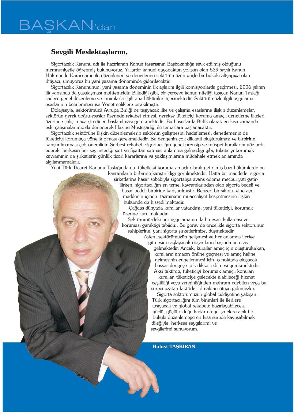 giderilecektir. Sigortac l k Kanununun, yeni yasama döneminin ilk aylar n ilgili komisyonlarda geçirmesi, 2006 y l n n ilk yar s nda da yasalaflmas muhtemeldir.