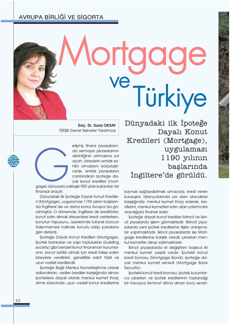 piyasalar n canland ran ipote e dayal konut kredileri (mortgage) dünyada yaklafl k 900 y ld r kullan lan bir finansal araçt r.