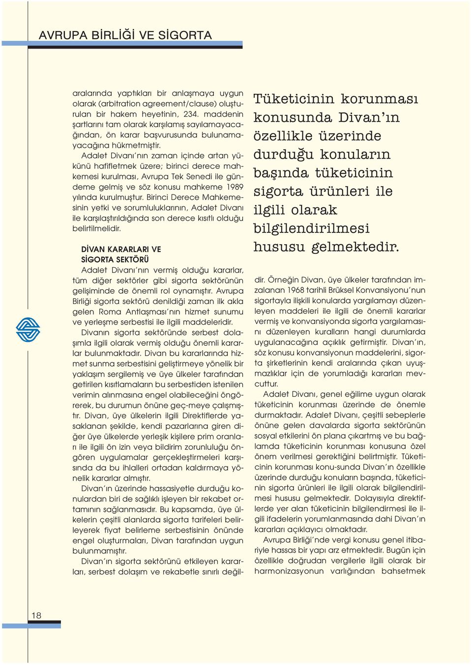 Adalet Divan n n zaman içinde artan yükünü hafifletmek üzere; birinci derece mahkemesi kurulmas, Avrupa Tek Senedi ile gündeme gelmifl ve söz konusu mahkeme 1989 y l nda kurulmufltur.