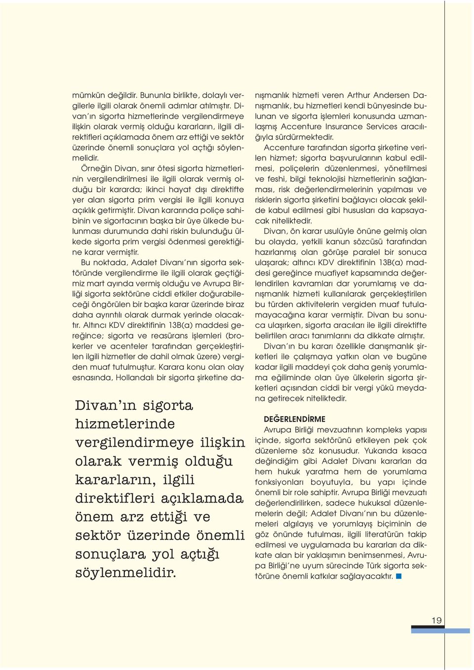 Örne in Divan, s n r ötesi sigorta hizmetlerinin vergilendirilmesi ile ilgili olarak vermifl oldu u bir kararda; ikinci hayat d fl direktifte yer alan sigorta prim vergisi ile ilgili konuya aç kl k