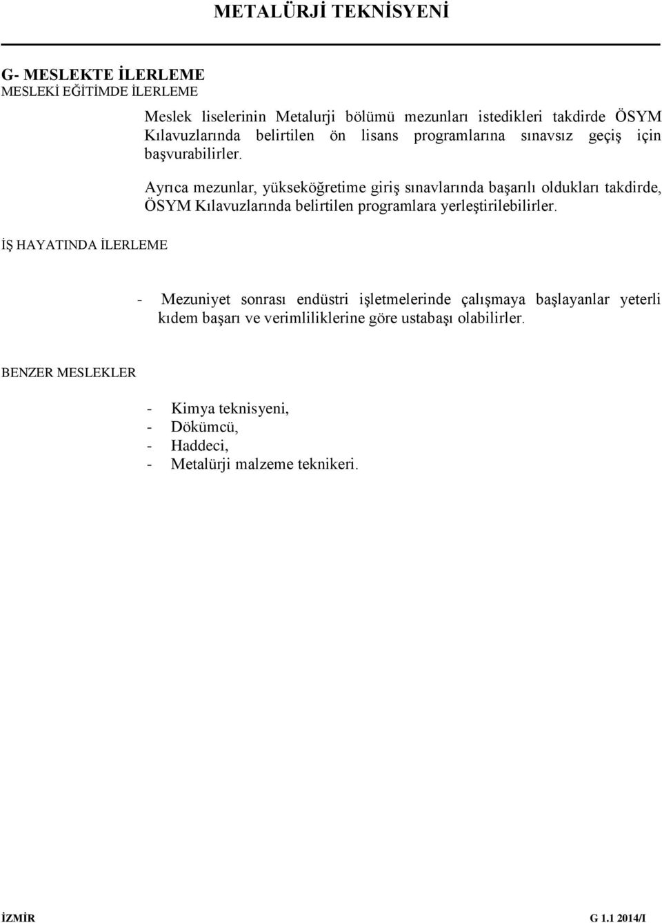 Ayrıca mezunlar, yükseköğretime giriş sınavlarında başarılı oldukları takdirde, ÖSYM Kılavuzlarında belirtilen programlara yerleştirilebilirler.