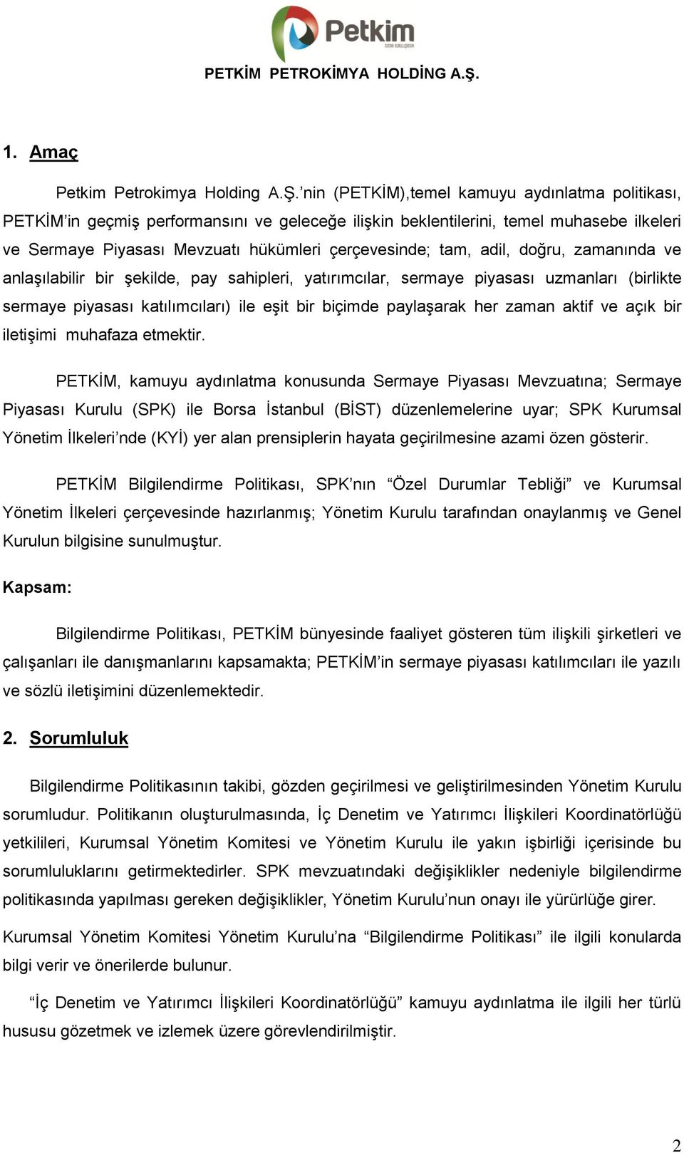 adil, doğru, zamanında ve anlaşılabilir bir şekilde, pay sahipleri, yatırımcılar, sermaye piyasası uzmanları (birlikte sermaye piyasası katılımcıları) ile eşit bir biçimde paylaşarak her zaman aktif