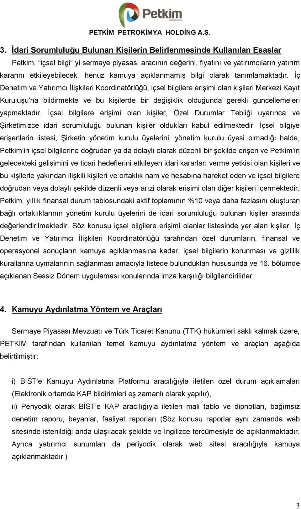 İç Denetim ve Yatırımcı İlişkileri Koordinatörlüğü, içsel bilgilere erişimi olan kişileri Merkezi Kayıt Kuruluşu na bildirmekte ve bu kişilerde bir değişiklik olduğunda gerekli güncellemeleri