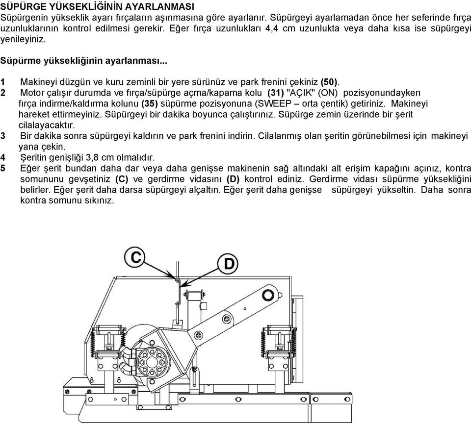 2 Motor çalışır durumda ve fırça/süpürge açma/kapama kolu (31) "AÇIK" (ON) pozisyonundayken fırça indirme/kaldırma kolunu (35) süpürme pozisyonuna (SWEEP orta çentik) getiriniz.