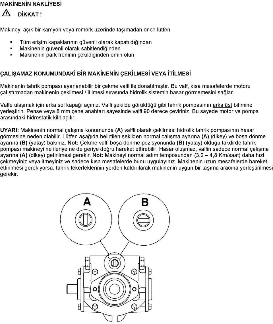 çekildiğinden emin olun ÇALIŞAMAZ KONUMUNDAKİ BİR MAKİNENİN ÇEKİLMESİ VEYA İTİLMESİ Makinenin tahrik pompası ayarlanabilir bir çekme valfi ile donatılmıştır.