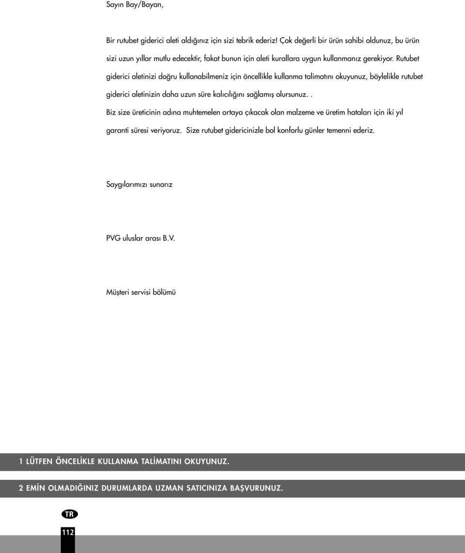 Rutubet giderici aletinizi do ru kullanabilmeniz için öncellikle kullanma talimat n okuyunuz, böylelikle rutubet giderici aletinizin daha uzun süre kal c l n sa lam fl olursunuz.