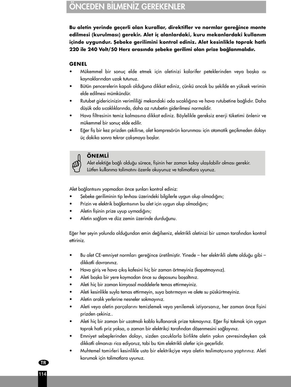 Alet kesinlikle toprak hatl 0 ile 40 Volt/50 Herz aras nda flebeke gerilimi olan prize ba lanmal d r.