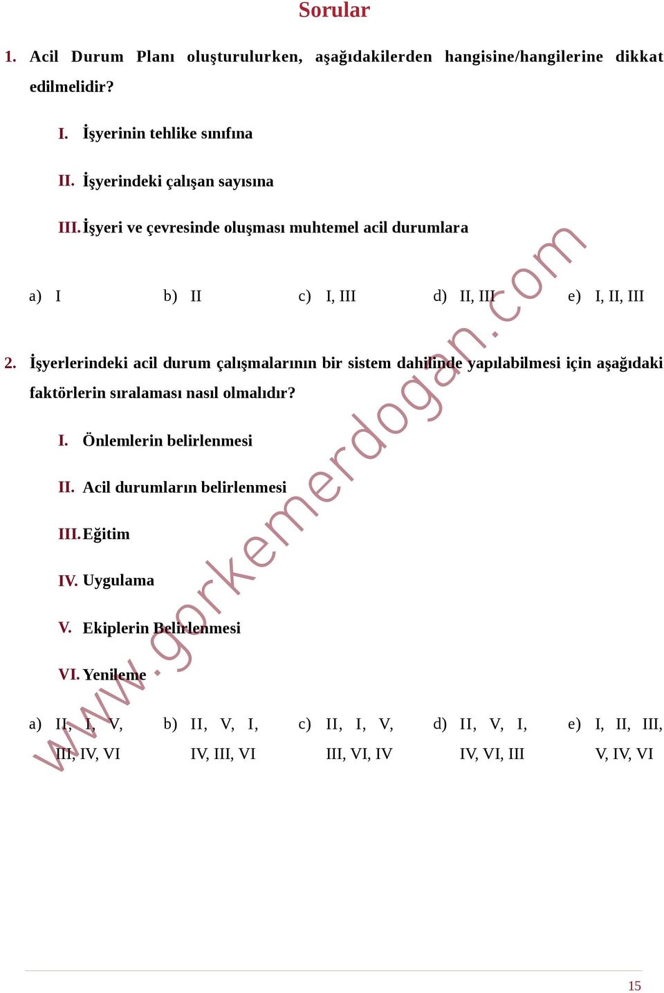 İşyerlerindeki acil durum çalışmalarının bir sistem dahilinde yapılabilmesi için aşağıdaki faktörlerin sıralaması nasıl olmalıdır? I. Önlemlerin belirlenmesi II.