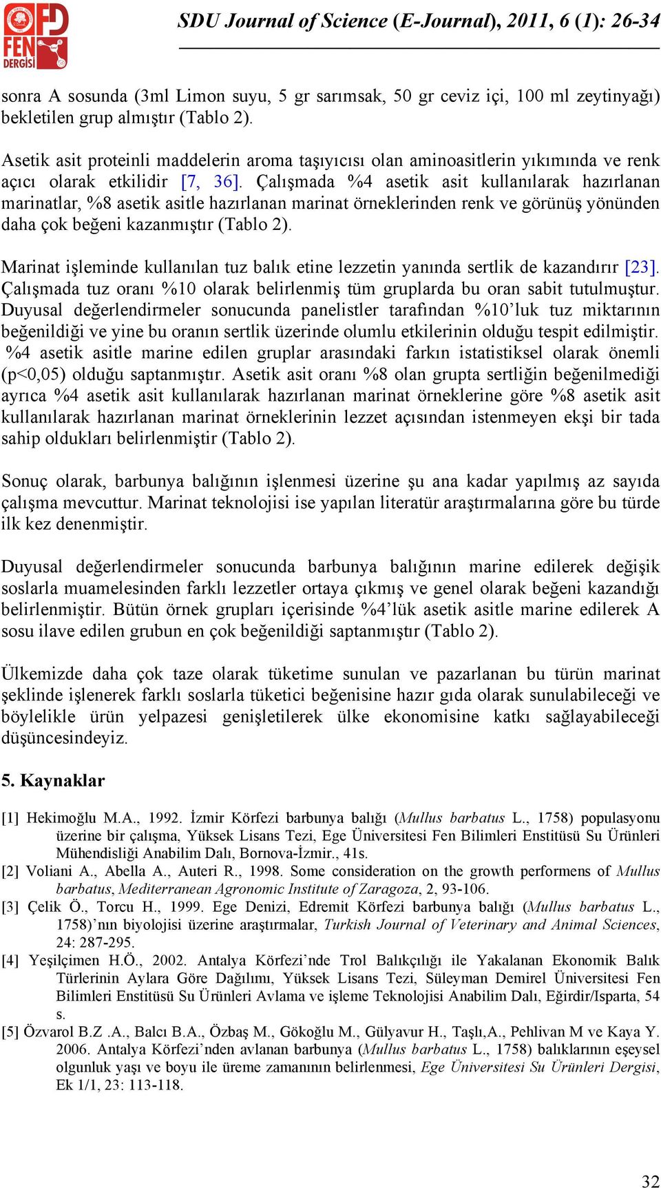 Çalışmada %4 asetik asit kullanılarak hazırlanan marinatlar, %8 asetik asitle hazırlanan marinat örneklerinden renk ve görünüş yönünden daha çok beğeni kazanmıştır (Tablo 2).