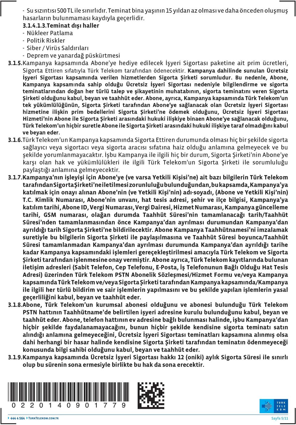 Kampanya kapsamında Abone ye hediye edilecek İşyeri Sigortası paketine ait prim ücretleri, Sigorta Ettiren sıfatıyla Türk Telekom tarafından ödenecektir.