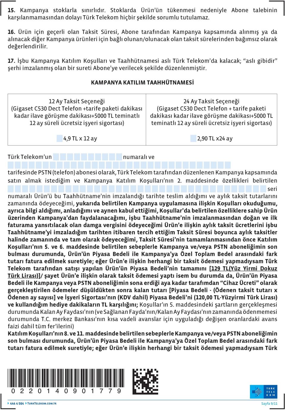 değerlendirilir. 17. İşbu Kampanya Katılım Koşulları ve Taahhütnamesi aslı Türk Telekom da kalacak; aslı gibidir şerhi imzalanmış olan bir sureti Abone ye verilecek şekilde düzenlenmiştir.