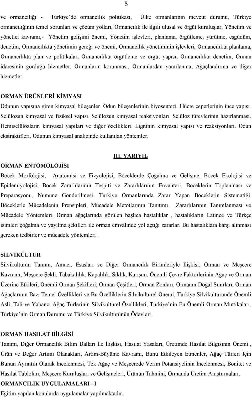 Ormancılıkta planlama, Ormancılıkta plan ve politikalar, Ormancılıkta örgütleme ve örgüt yapısı, Ormancılıkta denetim, Orman idaresinin gördüğü hizmetler, Ormanların korunması, Ormanlardan