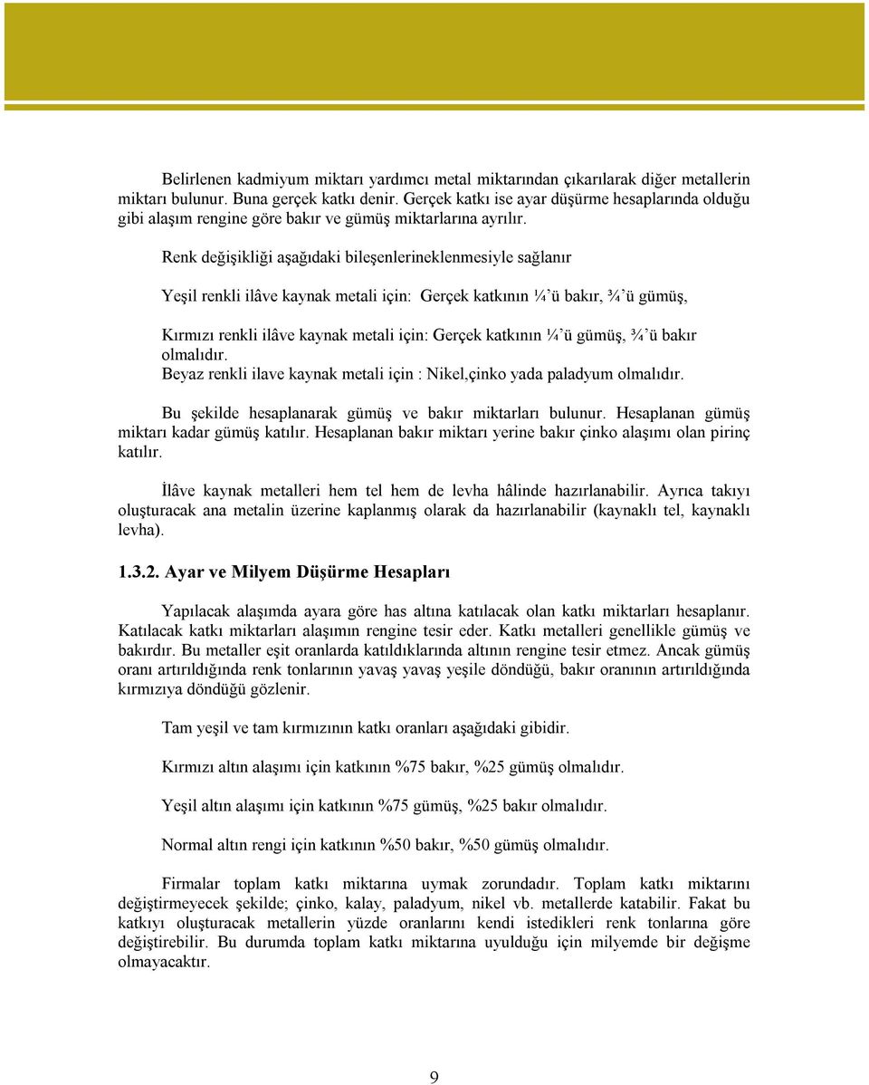 Renk değişikliği aşağıdaki bileşenlerineklenmesiyle sağlanır Yeşil renkli ilâve kaynak metali için: Gerçek katkının ¼ ü bakır, ¾ ü gümüş, Kırmızı renkli ilâve kaynak metali için: Gerçek katkının ¼ ü