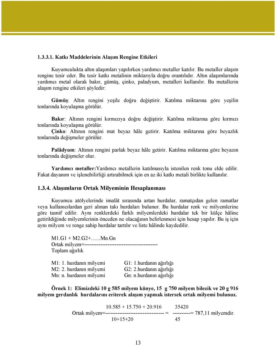 Bu metallerin alaşım rengine etkileri şöyledir: Gümüş: Altın rengini yeşile doğru değiştirir. Katılma miktarına göre yeşilin tonlarında koyulaşma görülür.