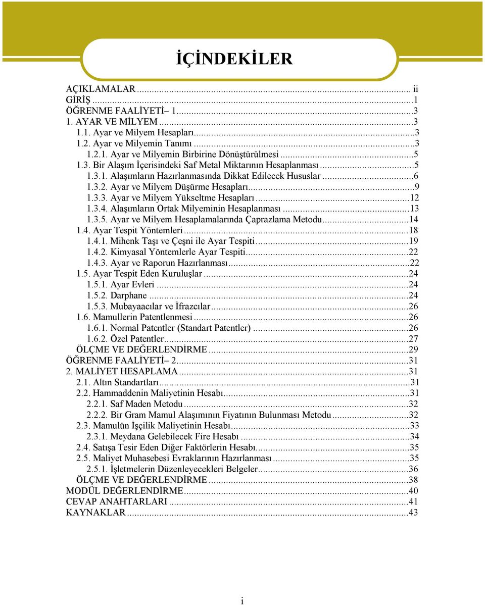 ..12 1.3.4. Alaşımların Ortak Milyeminin Hesaplanması...13 1.3.5. Ayar ve Milyem Hesaplamalarında Çaprazlama Metodu...14 1.4. Ayar Tespit Yöntemleri...18 1.4.1. Mihenk Taşı ve Çeşni ile Ayar Tespiti.