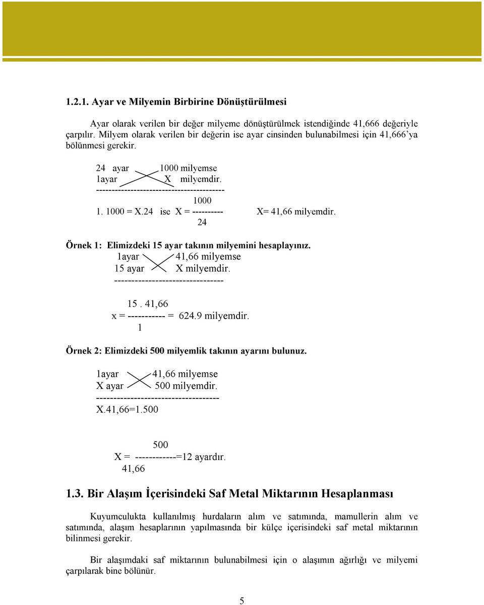 1000 = X.24 ise X = ---------- X= 41,66 milyemdir. 24 Örnek 1: Elimizdeki 15 ayar takının milyemini hesaplayınız. 1ayar 41,66 milyemse 15 ayar X milyemdir. -------------------------------- 15.