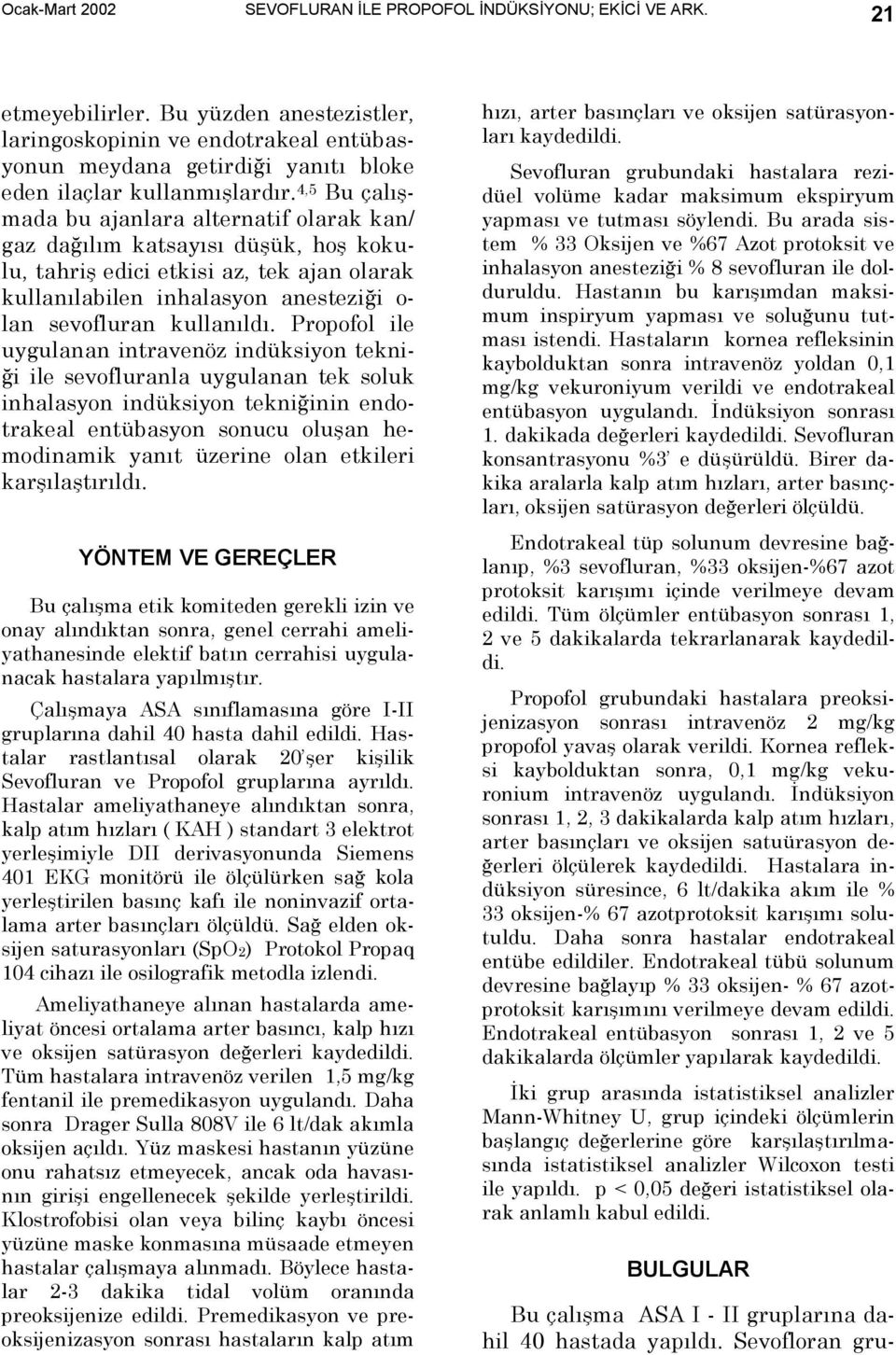 4,5 Bu çalõşmada bu ajanlara alternatif olarak kan/ gaz dağõlõm katsayõsõ düşük, hoş kokulu, tahriş edici etkisi az, tek ajan olarak kullanõlabilen inhalasyon anesteziği o- lan sevofluran kullanõldõ.