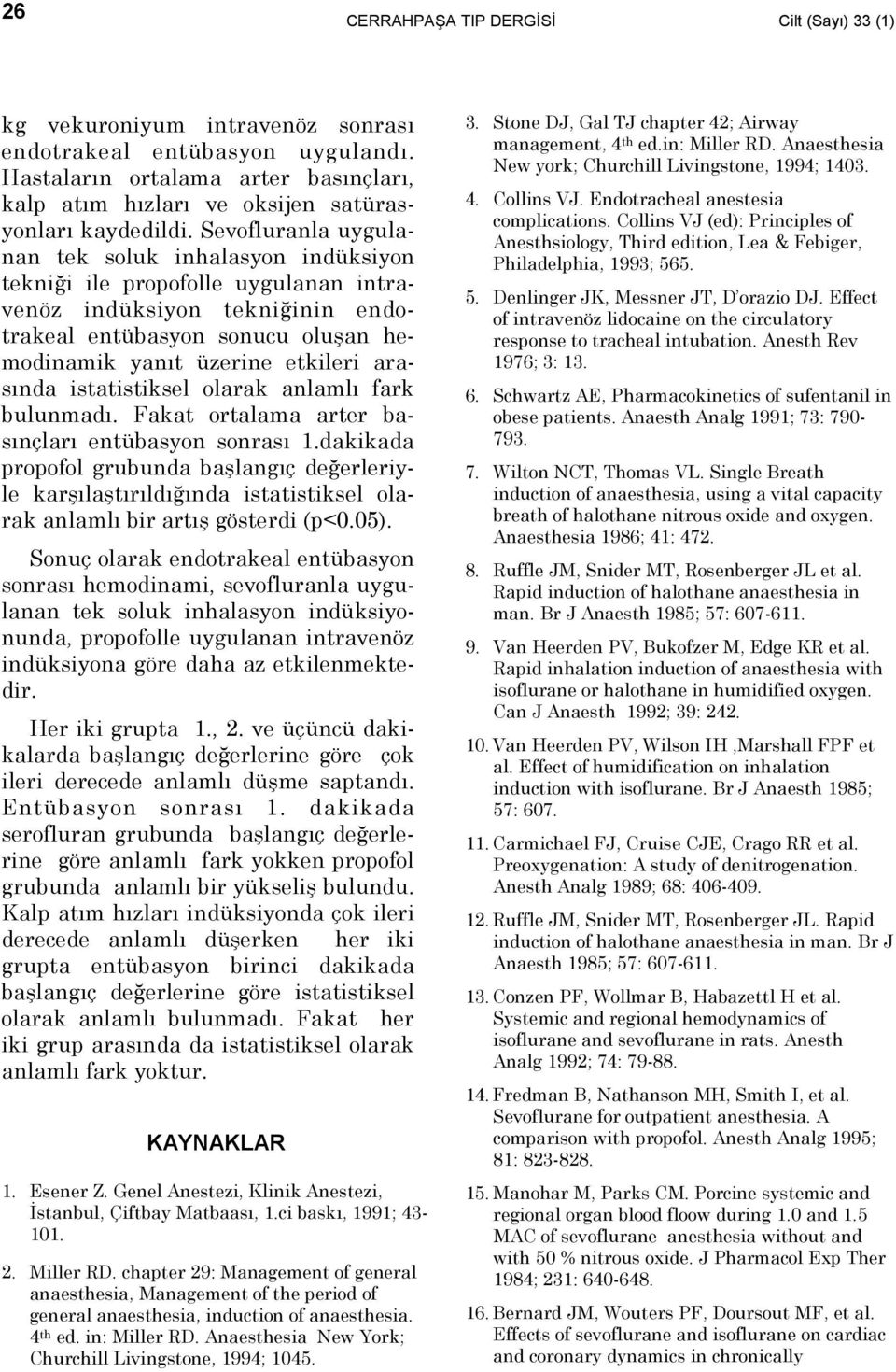 Sevofluranla uygulanan tek soluk inhalasyon indüksiyon tekniği ile propofolle uygulanan intravenöz indüksiyon tekniğinin endotrakeal entübasyon sonucu oluşan hemodinamik yanõt üzerine etkileri