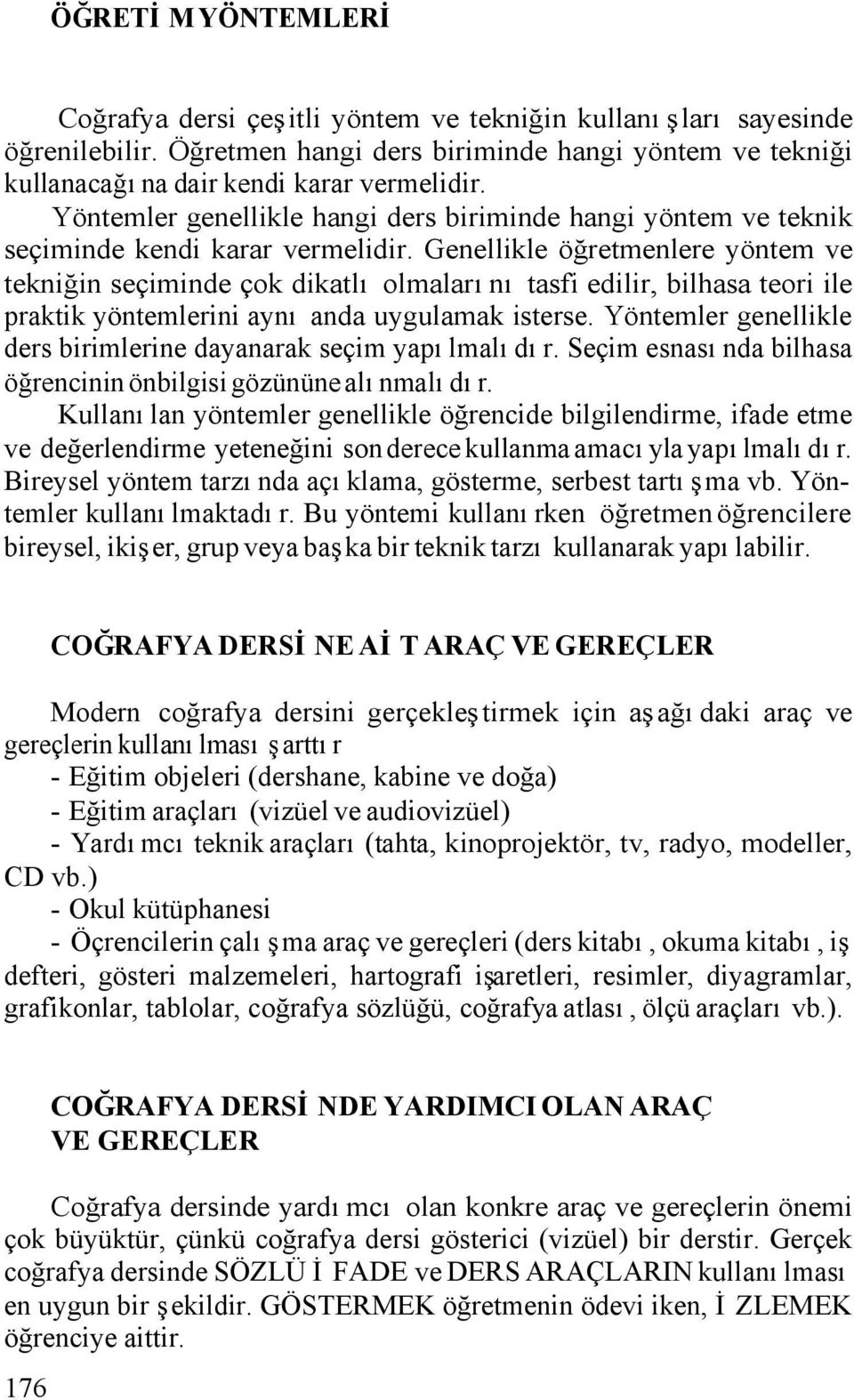 Genellikle öğretmenlere yöntem ve tekniğin seçiminde çok dikatlı olmalarını tasfi edilir, bilhasa teori ile praktik yöntemlerini aynı anda uygulamak isterse.