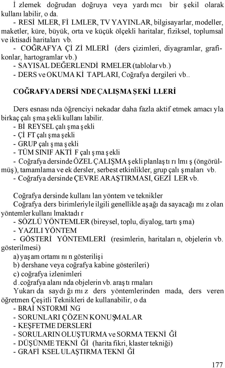 - COĞRAFYA ÇİZİMLERİ (ders çizimleri, diyagramlar, grafikonlar, hartogramlar vb.) - SAYISAL DEĞERLENDİRMELER (tablolar vb.) - DERS ve OKUMA KİTAPLARI, Coğrafya dergileri vb.