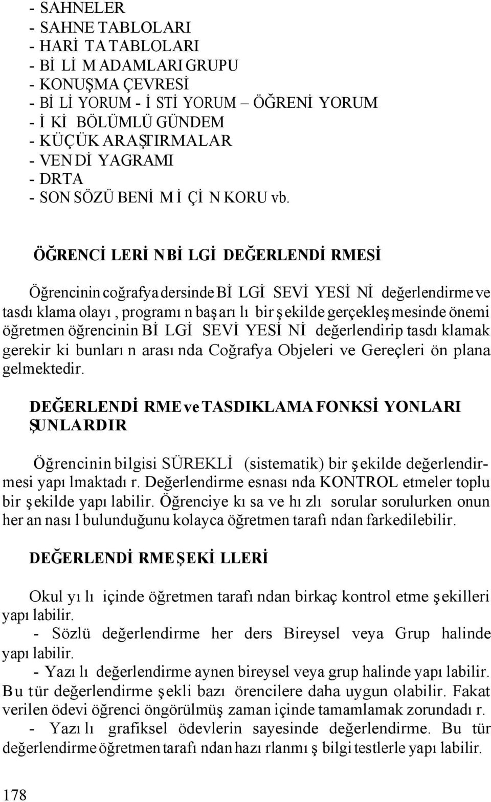 ÖĞRENCİLERİN BİLGİ DEĞERLENDİRMESİ Öğrencinin coğrafya dersinde BİLGİ SEVİYESİNİ değerlendirme ve tasdıklama olayı, programın başarılı bir şekilde gerçekleşmesinde önemi öğretmen öğrencinin BİLGİ