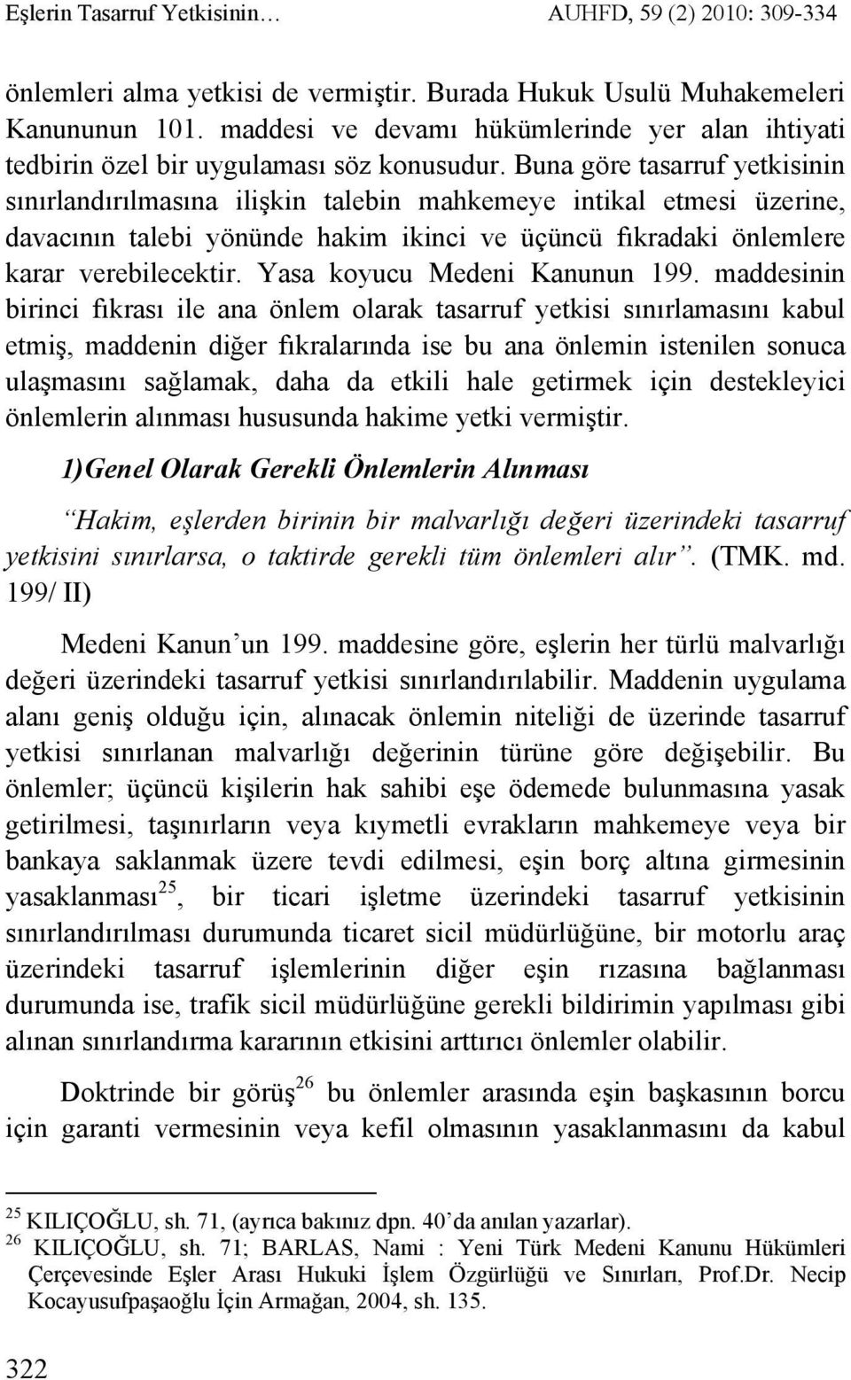 Buna göre tasarruf yetkisinin sınırlandırılmasına ilişkin talebin mahkemeye intikal etmesi üzerine, davacının talebi yönünde hakim ikinci ve üçüncü fıkradaki önlemlere karar verebilecektir.