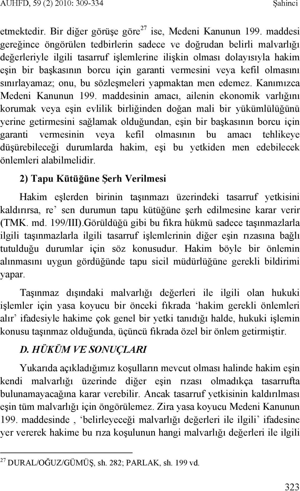 vermesini veya kefil olmasını sınırlayamaz; onu, bu sözleşmeleri yapmaktan men edemez. Kanımızca Medeni Kanunun 199.