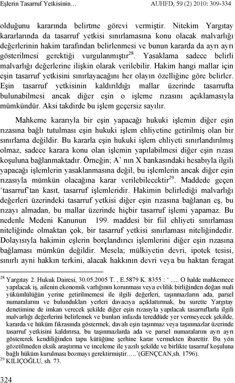 28. Yasaklama sadece belirli malvarlığı değerlerine ilişkin olarak verilebilir. Hakim hangi mallar için eşin tasarruf yetkisini sınırlayacağını her olayın özelliğine göre belirler.