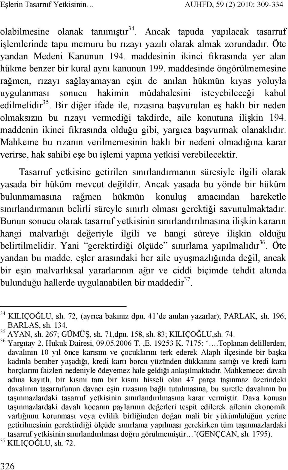 maddesinde öngörülmemesine rağmen, rızayı sağlayamayan eşin de anılan hükmün kıyas yoluyla uygulanması sonucu hakimin müdahalesini isteyebileceği kabul edilmelidir 35.