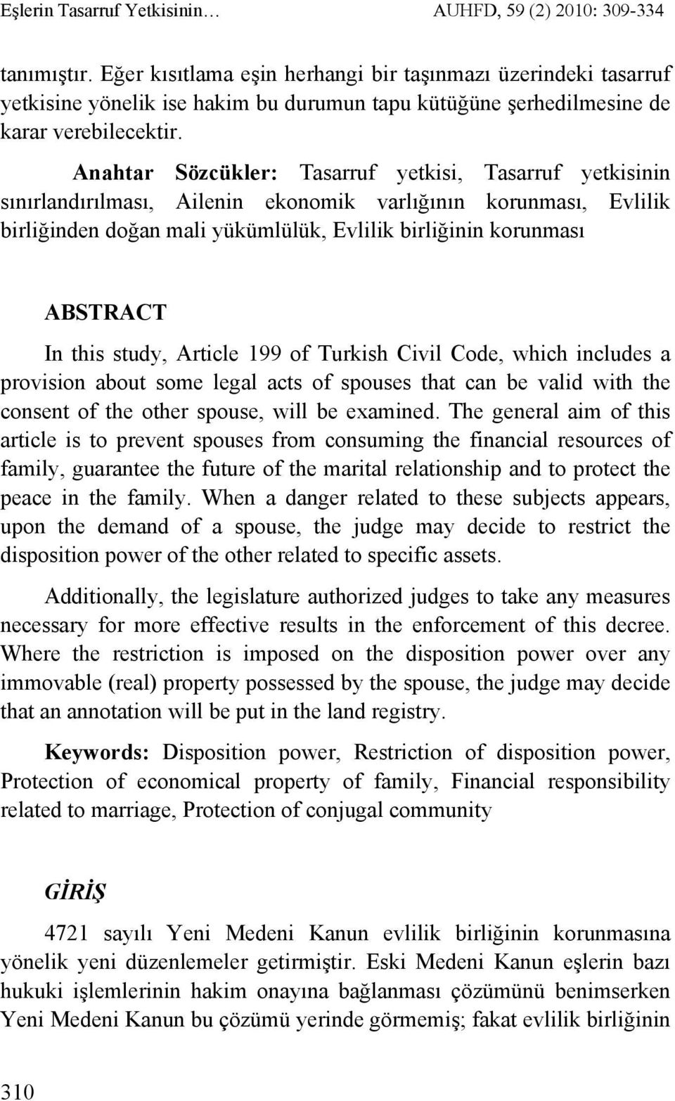 Anahtar Sözcükler: Tasarruf yetkisi, Tasarruf yetkisinin sınırlandırılması, Ailenin ekonomik varlığının korunması, Evlilik birliğinden doğan mali yükümlülük, Evlilik birliğinin korunması ABSTRACT In