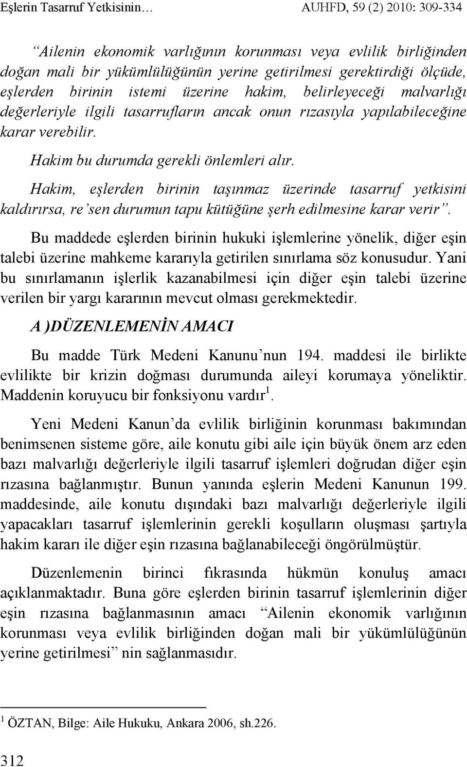 Hakim, eşlerden birinin taşınmaz üzerinde tasarruf yetkisini kaldırırsa, re sen durumun tapu kütüğüne şerh edilmesine karar verir.