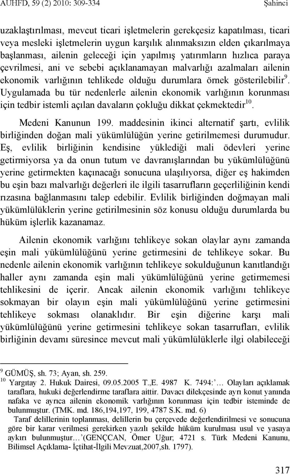 Uygulamada bu tür nedenlerle ailenin ekonomik varlığının korunması için tedbir istemli açılan davaların çokluğu dikkat çekmektedir 10. Medeni Kanunun 199.