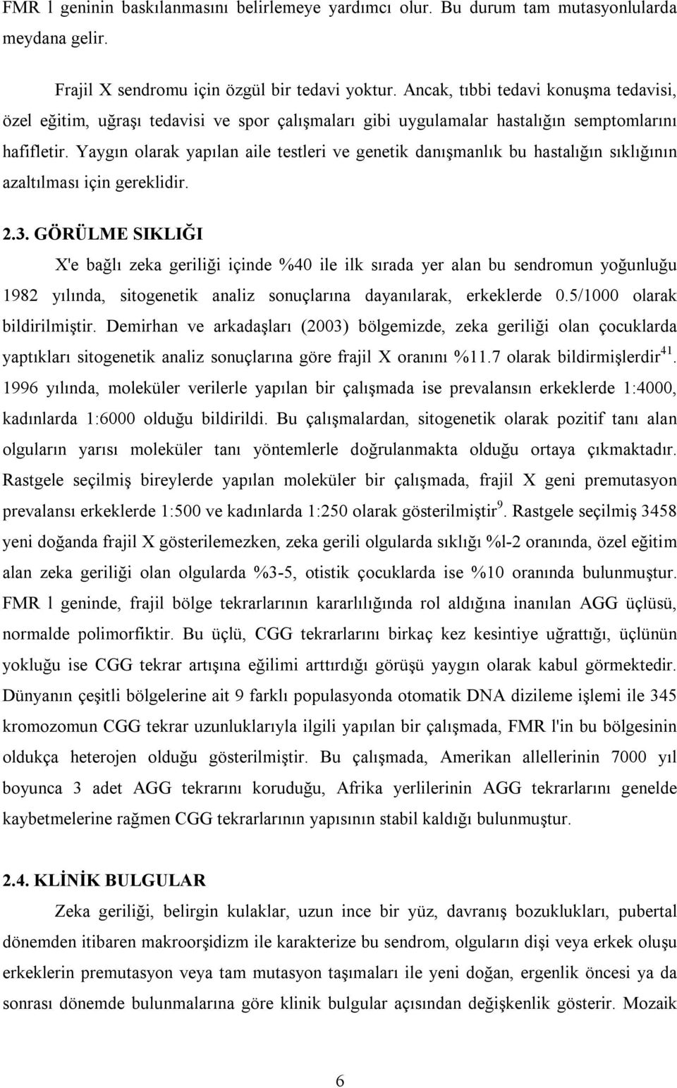 Yaygın olarak yapılan aile testleri ve genetik danışmanlık bu hastalığın sıklığının azaltılması için gereklidir. 2.3.