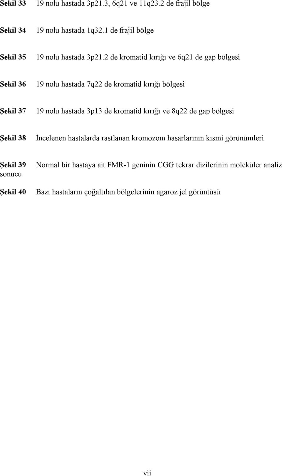 2 de kromatid kırığı ve 6q21 de gap bölgesi Şekil 36 19 nolu hastada 7q22 de kromatid kırığı bölgesi Şekil 37 19 nolu hastada 3p13 de