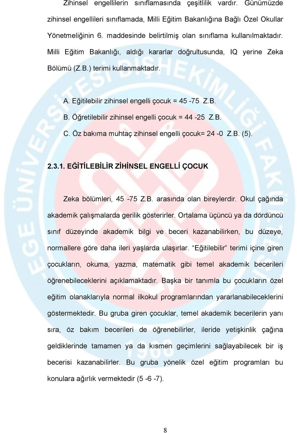 Eğitilebilir zihinsel engelli çocuk = 45-75 Z.B. B. Öğretilebilir zihinsel engelli çocuk = 44-25 Z.B. C. Öz bakıma muhtaç zihinsel engelli çocuk= 24-0 Z.B. (5). 2.3.1.