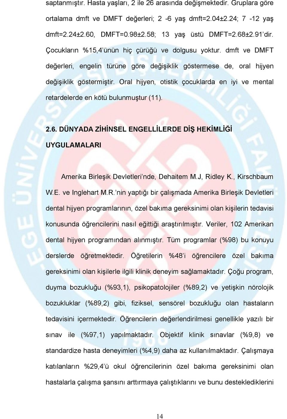 Oral hijyen, otistik çocuklarda en iyi ve mental retardelerde en kötü bulunmuştur (11). 2.6. DÜNYADA ZİHİNSEL ENGELLİLERDE DİŞ HEKİMLİĞİ UYGULAMALARI Amerika Birleşik Devletleri nde, Dehaitem M.