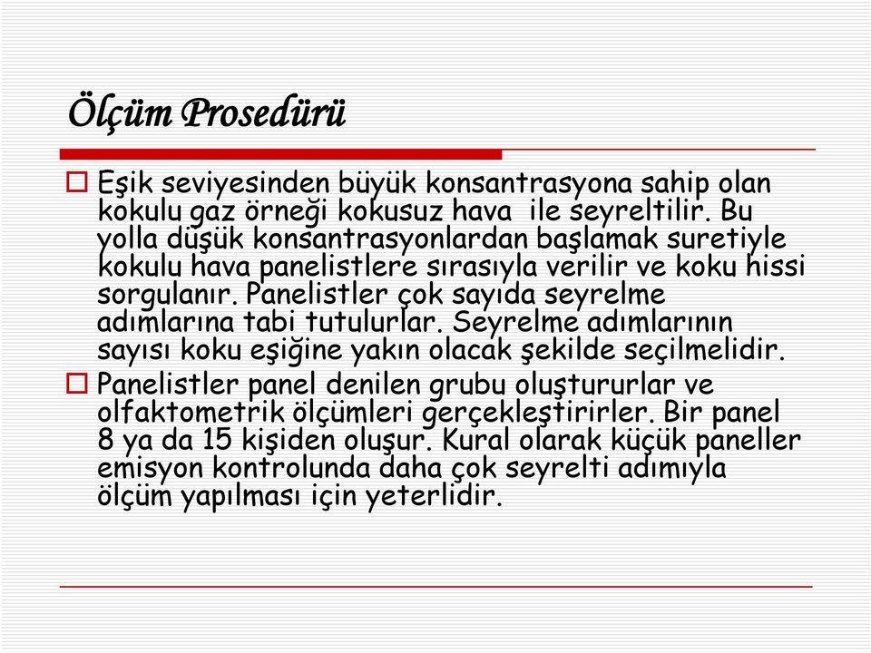 Panelistler çok sayıda seyrelme adımlarına tabi tutulurlar. Seyrelme adımlarının sayısı koku eşiğine yakın olacak şekilde seçilmelidir.