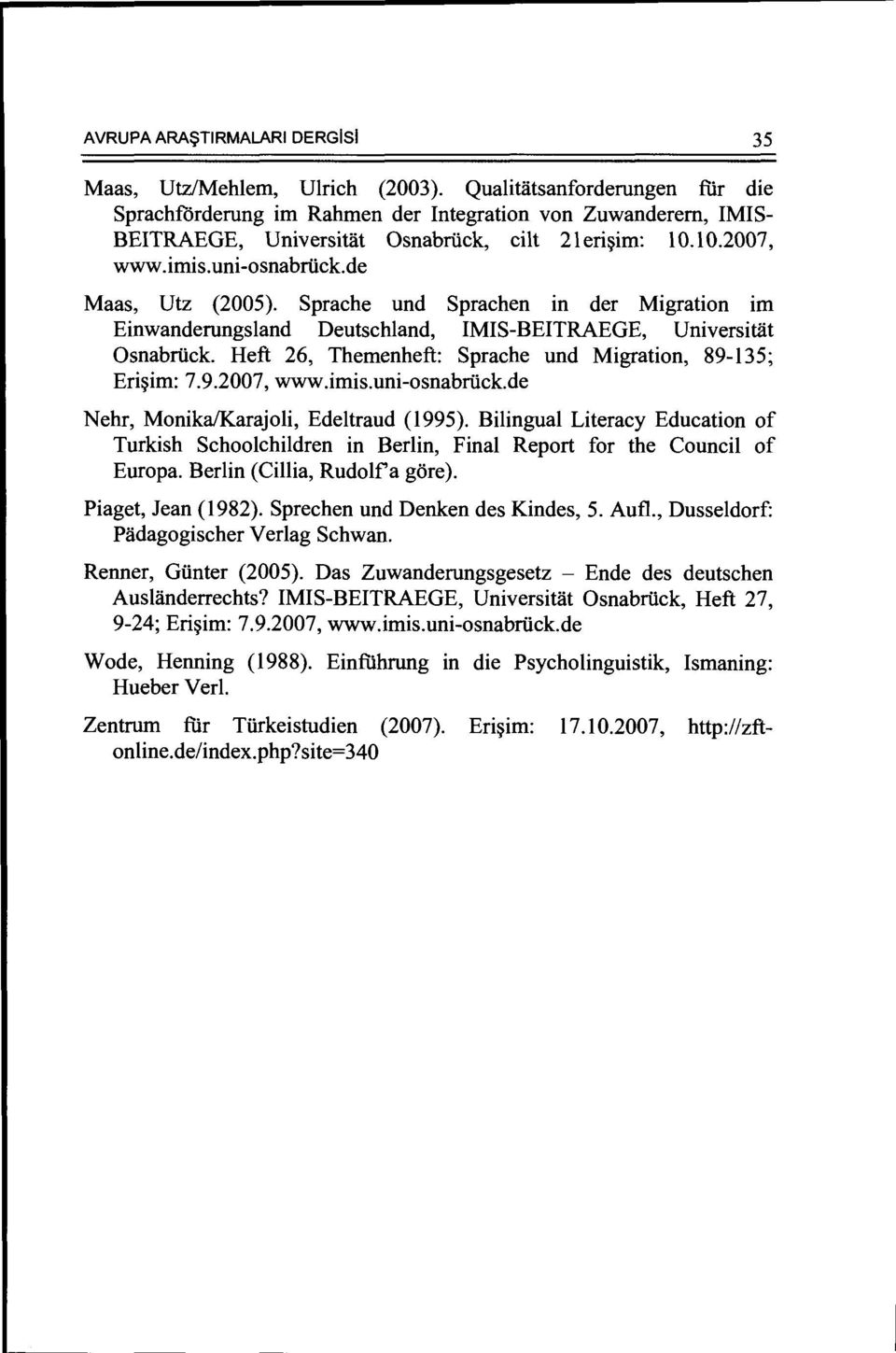 de Maas, Utz (2005). Sprache und Sprachen in der Migration im Einwanderungsland Deutschland, IMIS-BEITRAEGE, Universimt Osnabrock. Heft 26, Themenheft: Sprache und Migration, 89-135; Eri~im: 7.9.2007, www.