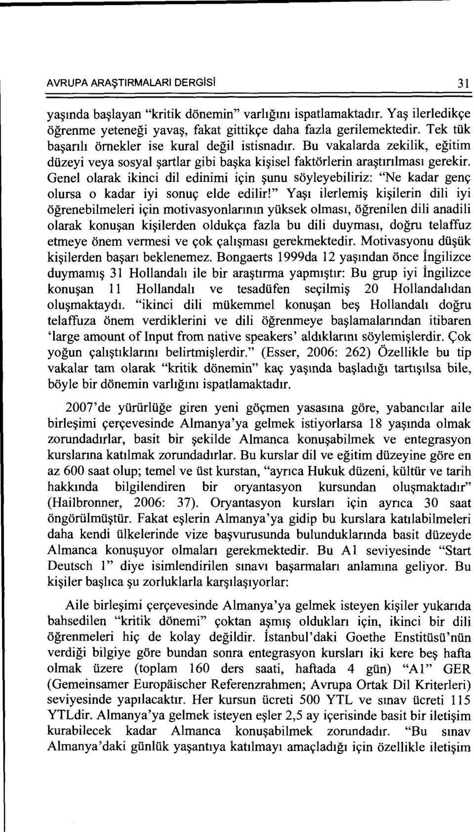 Genel olarak ikinci dil edinimi ic;:in ~unu soyleyebiliriz: "Ne kadar gene; olursa o kadar iyi sonuc;: elde edilir!