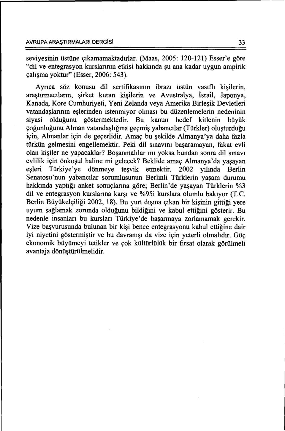 Aynca soz konusu dil sertifikasmm ibrazt iistiin vastfh ki~ilerin, ara~ttrmactlann, ~irket kuran ki~ilerin ve Avustralya, israil, Japonya, Kanada, Kore Cumhuriyeti, Y eni Zelanda veya Amerika