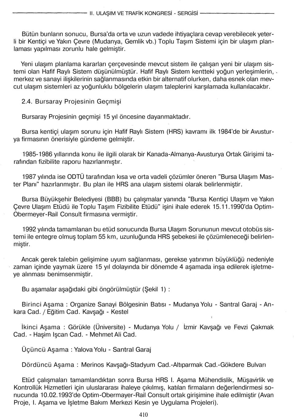 Yeni ulaşım planlama kararları çerçevesinde mevcut sistem ile çalışan yeni bir ulaşım sistemi olan Hafif Raylı Sistem düşünülmüştür.