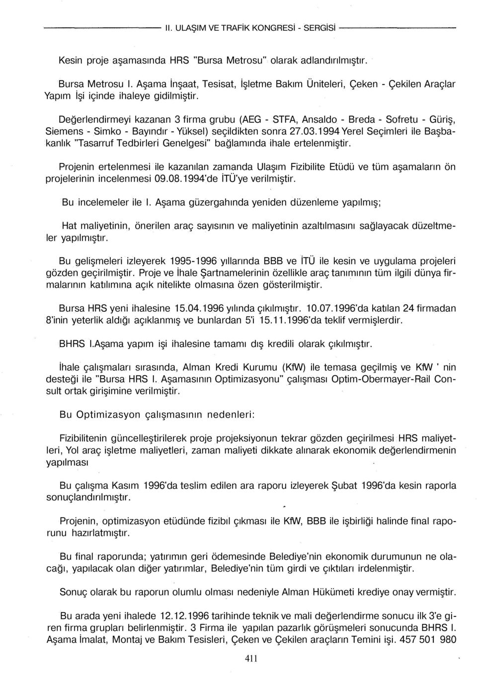 1994 Yerel Seçimleri ile Başbakanlık "Tasarruf Tedbirleri Genelgesi" bağlamında ihale ertelenmiştir.